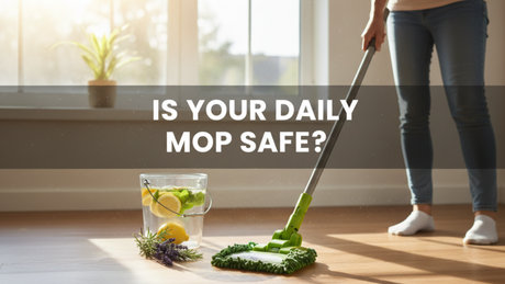🌿 Is Your Daily Mop Making Your Home Safer — or More Toxic?